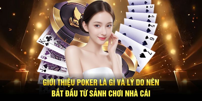Giới thiệu Poker là gì và lý do nên bắt đầu từ sảnh chơi nhà cái
