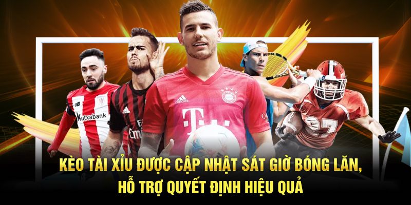 Kèo tài xỉu được cập nhật sát giờ bóng lăn, hỗ trợ quyết định hiệu quả