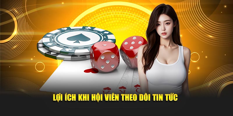 Lợi ích khi hội viên theo dõi tin tức