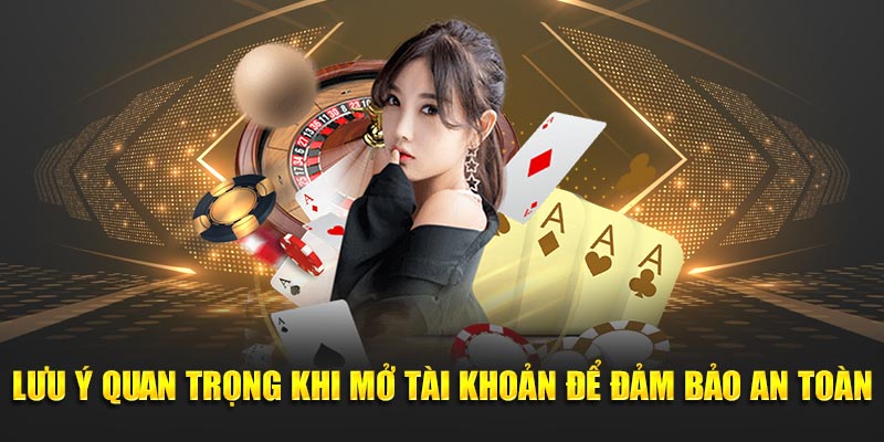 Lưu ý quan trọng khi mở tài khoản để đảm bảo an toàn