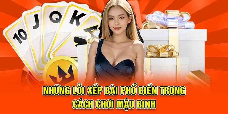 Những lỗi xếp bài phổ biến trong cách chơi mậu binh