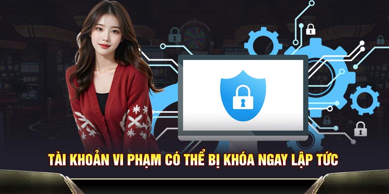 Tài khoản vi phạm có thể bị khóa ngay lập tức